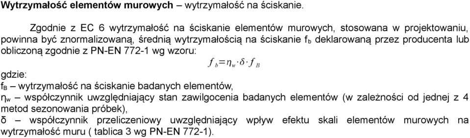 f b deklarowaną przez producenta lub obliczoną zgodnie z PN-EN 772-1 wg wzoru: f b= w f B gdzie: fb wytrzymałość na ściskanie badanych elementów, ηw