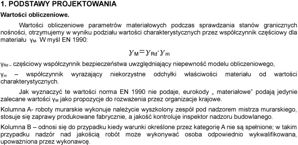 γm. W myśl EN 1990: M= Rd m γrd częściowy współczynnik bezpieczeństwa uwzględniający niepewność modelu obliczeniowego, γm współczynnik charakterystycznych.