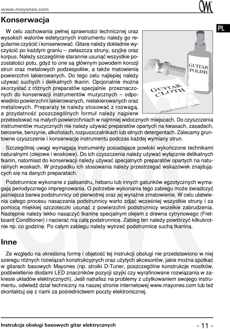 Nale y szczególnie starannie usun¹æ wszystkie pozosta³oœci potu, gdy to one s¹ g³ównym powodem korozji strun oraz metalowych podzespo³ów, a tak e matowienia powierzchni lakierowanych.