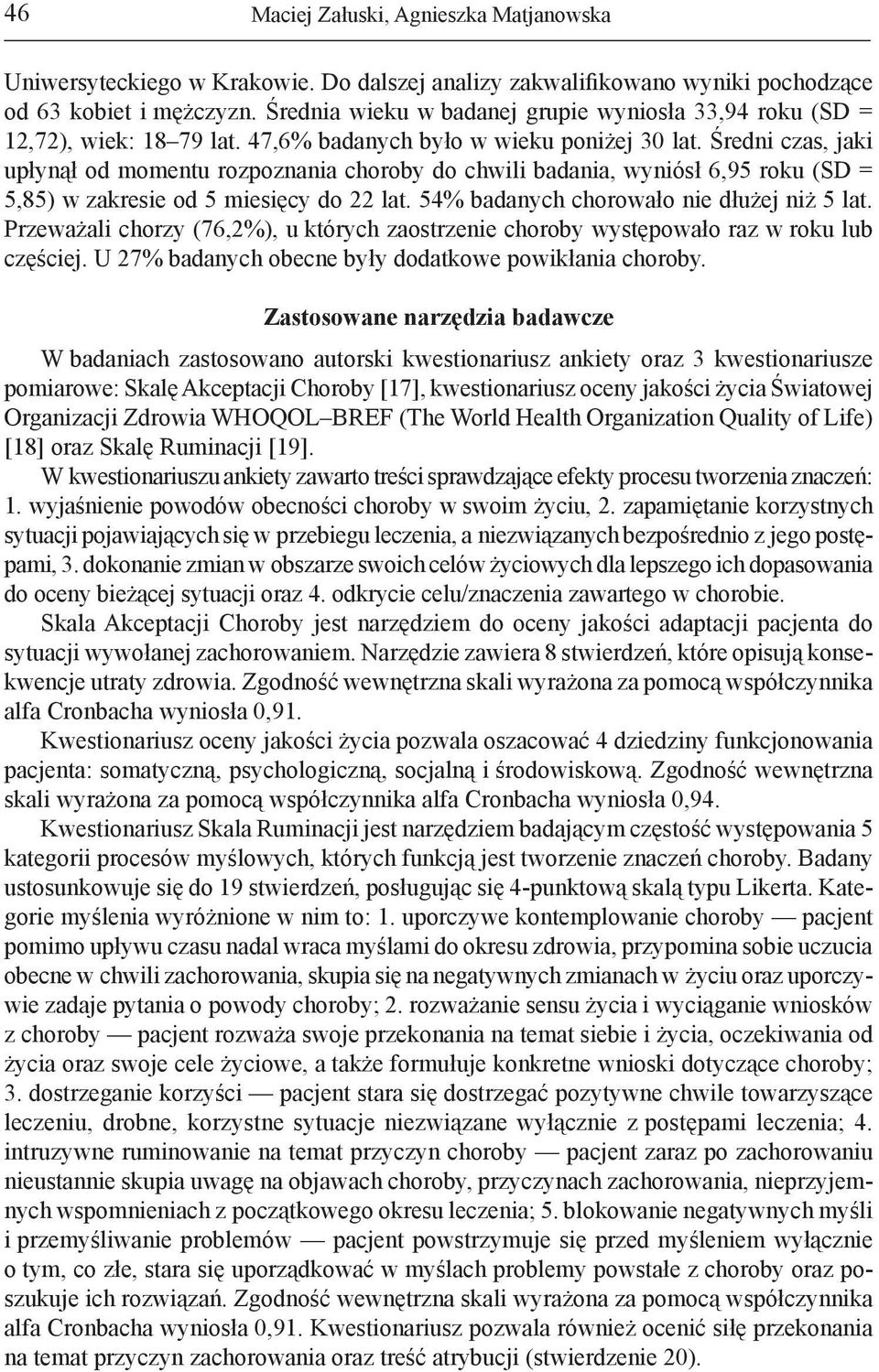 Średni czas, jaki upłynął od momentu rozpoznania choroby do chwili badania, wyniósł 6,95 roku (SD = 5,85) w zakresie od 5 miesięcy do 22 lat. 54% badanych chorowało nie dłużej niż 5 lat.