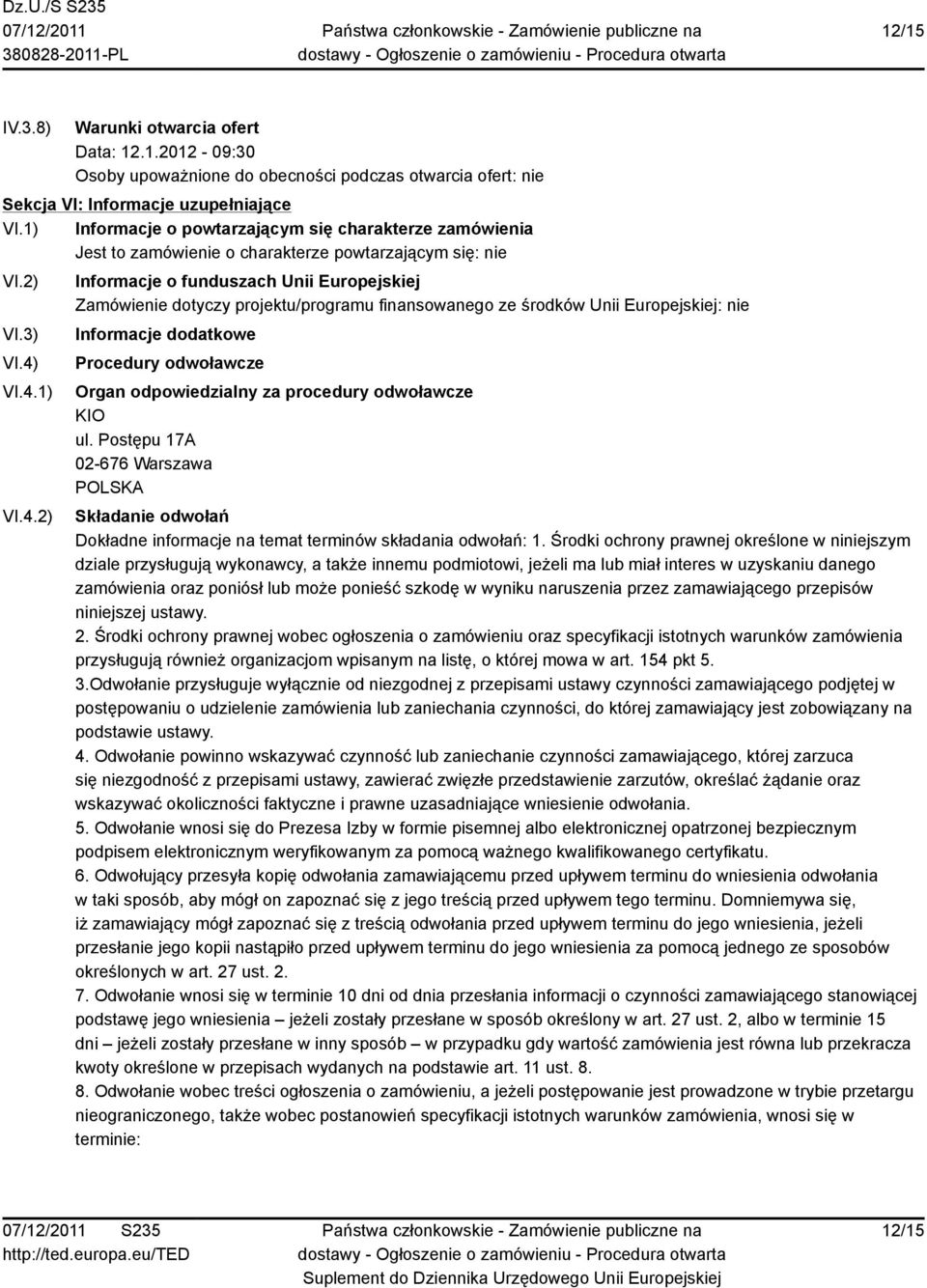 VI.4.1) VI.4.2) Informacje o funduszach Unii Europejskiej Zamówienie dotyczy projektu/programu finansowanego ze środków Unii Europejskiej: nie Informacje dodatkowe Procedury odwoławcze Organ