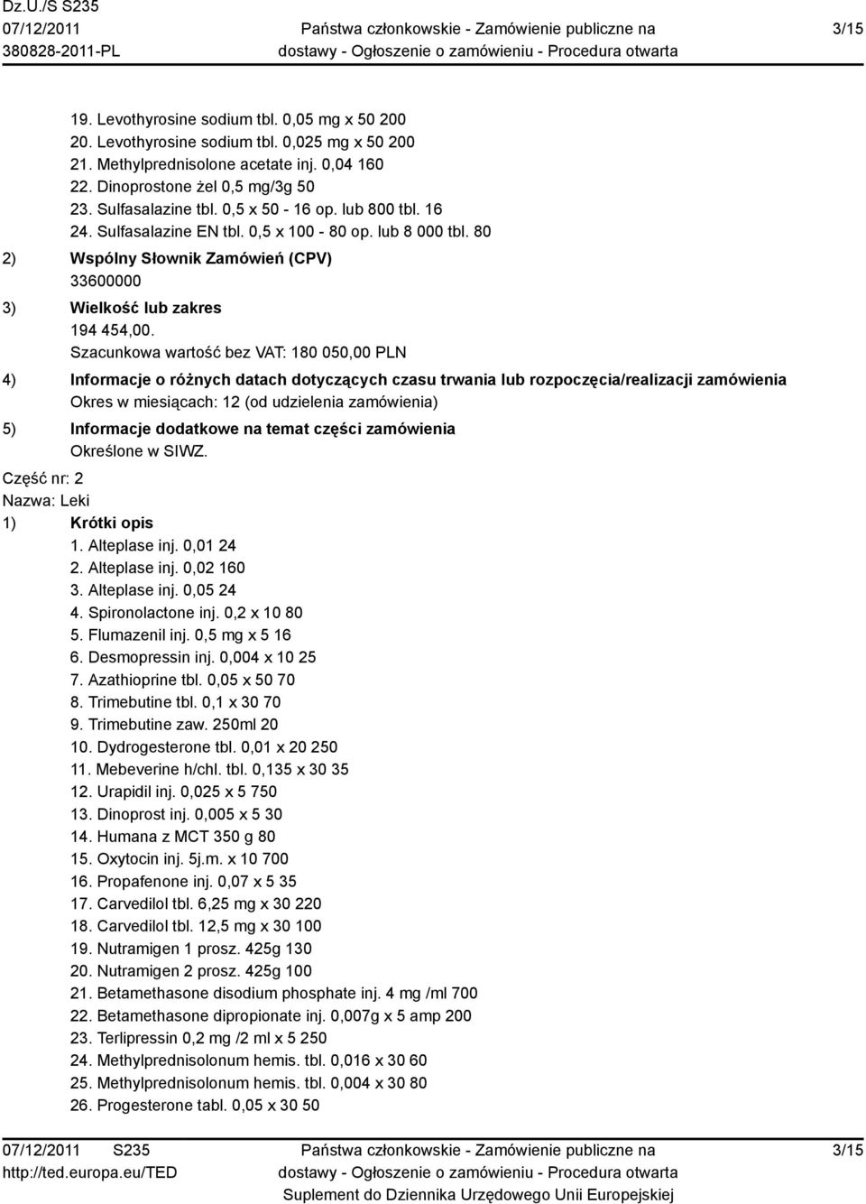 Szacunkowa wartość bez VAT: 180 050,00 PLN Okres w miesiącach: 12 (od udzielenia zamówienia) Część nr: 2 1. Alteplase inj. 0,01 24 2. Alteplase inj. 0,02 160 3. Alteplase inj. 0,05 24 4.