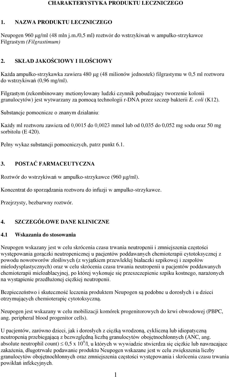 Filgrastym (rekombinowany metionylowany ludzki czynnik pobudzający tworzenie kolonii granulocytów) jest wytwarzany za pomocą technologii r-dna przez szczep bakterii E. coli (K12).