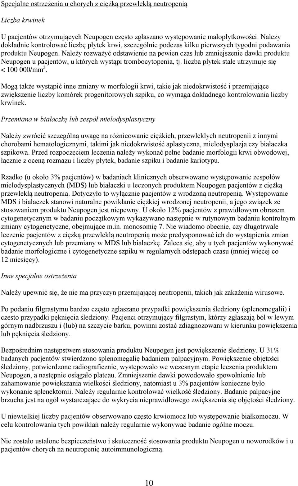 Należy rozważyć odstawienie na pewien czas lub zmniejszenie dawki produktu Neupogen u pacjentów, u których wystąpi trombocytopenia, tj. liczba płytek stale utrzymuje się < 100 000/mm 3.