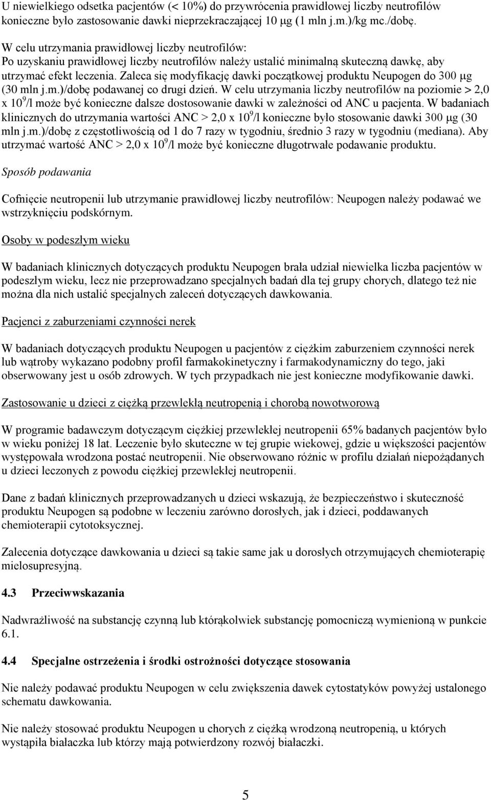 Zaleca się modyfikację dawki początkowej produktu Neupogen do 300 µg (30 mln j.m.)/dobę podawanej co drugi dzień.