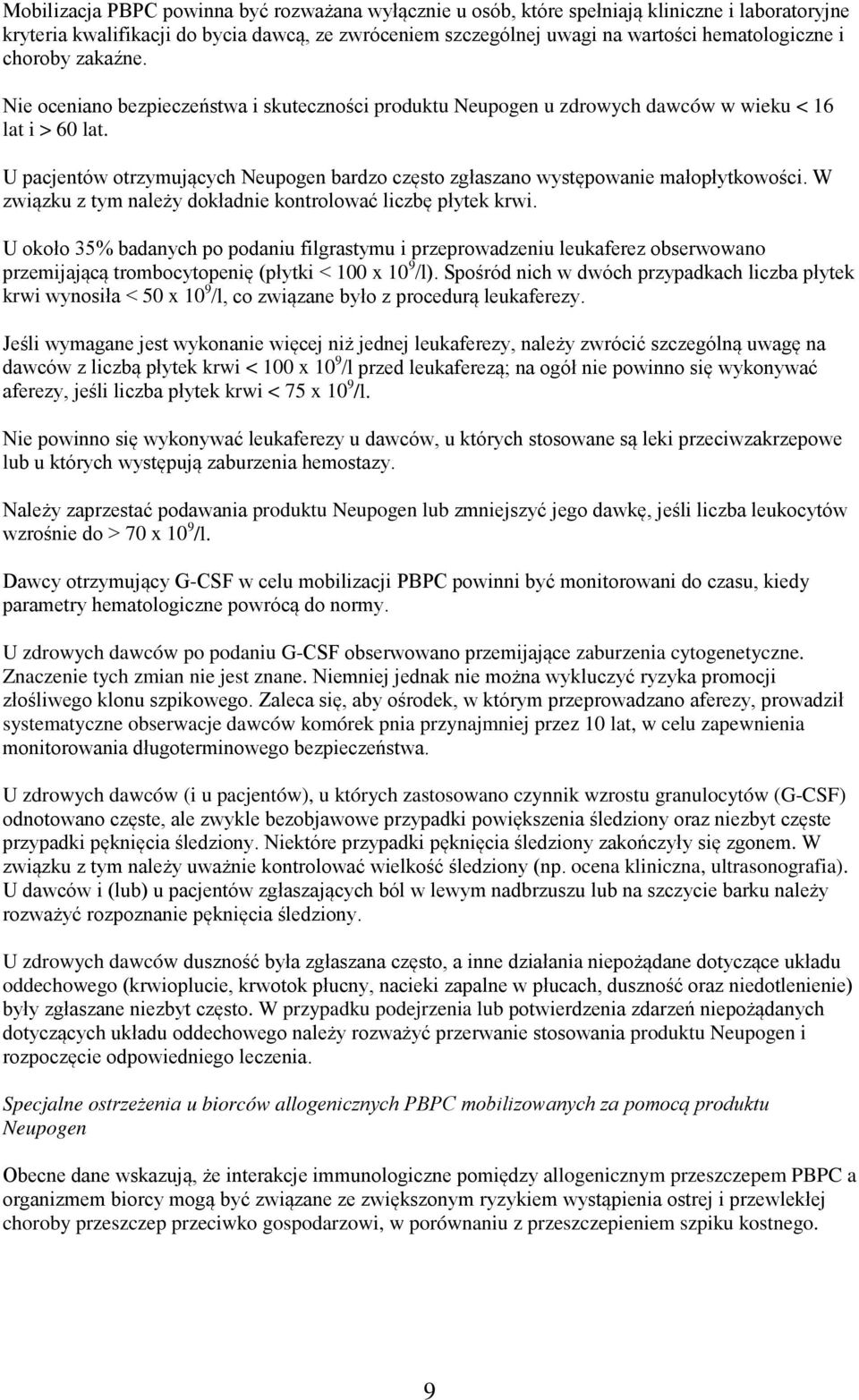 U pacjentów otrzymujących Neupogen bardzo często zgłaszano występowanie małopłytkowości. W związku z tym należy dokładnie kontrolować liczbę płytek krwi.