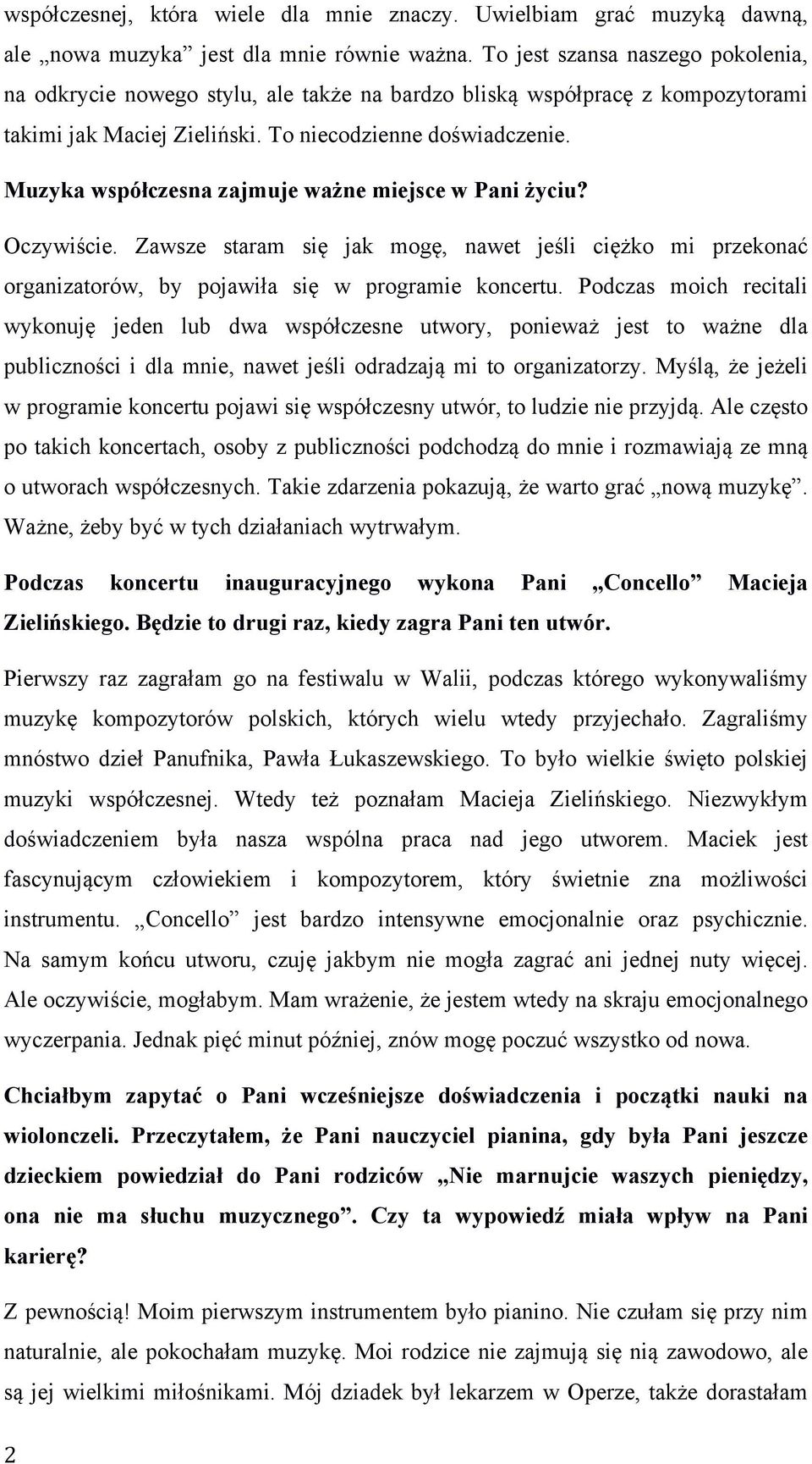 Muzyka współczesna zajmuje ważne miejsce w Pani życiu? Oczywiście. Zawsze staram się jak mogę, nawet jeśli ciężko mi przekonać organizatorów, by pojawiła się w programie koncertu.