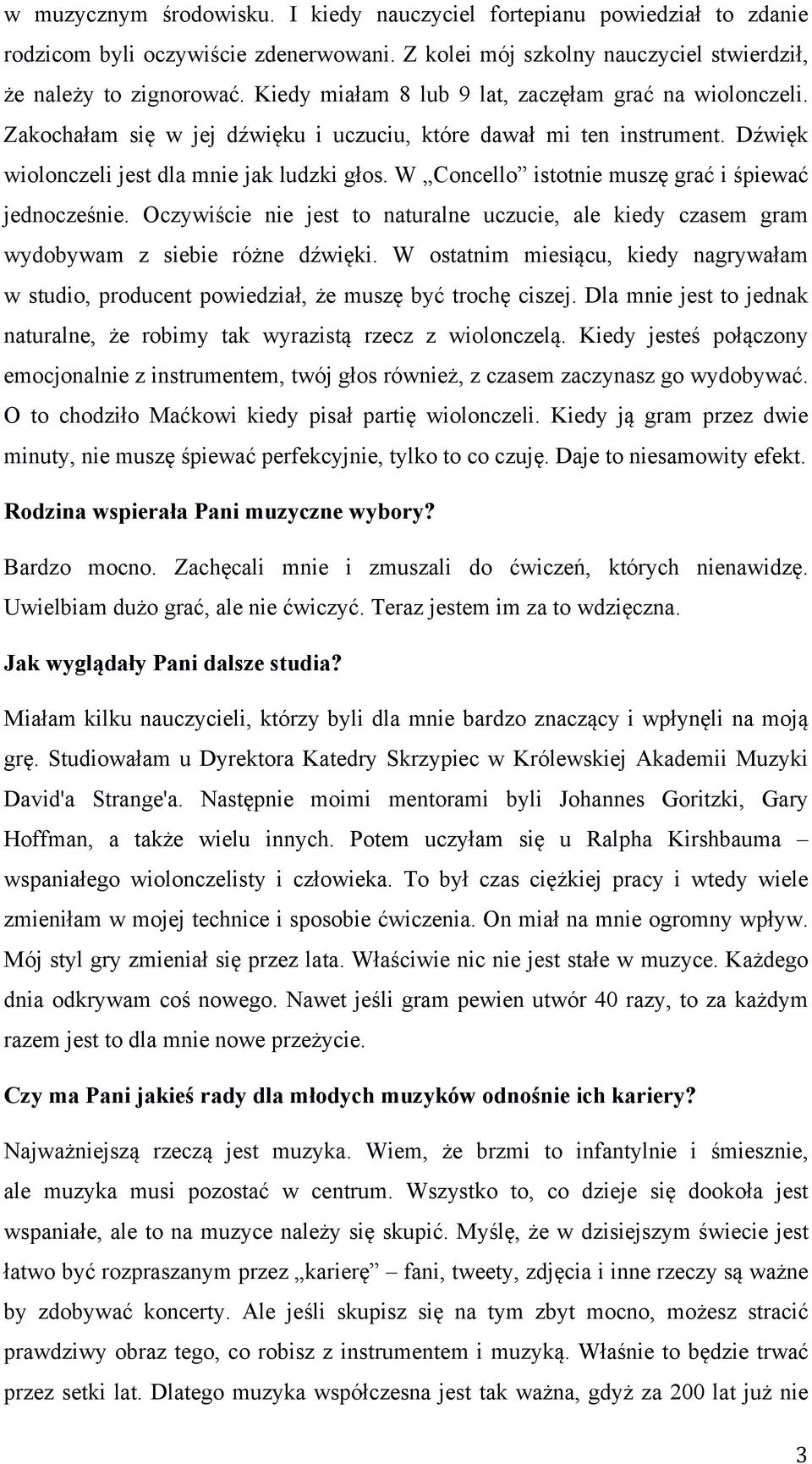 W Concello istotnie muszę grać i śpiewać jednocześnie. Oczywiście nie jest to naturalne uczucie, ale kiedy czasem gram wydobywam z siebie różne dźwięki.