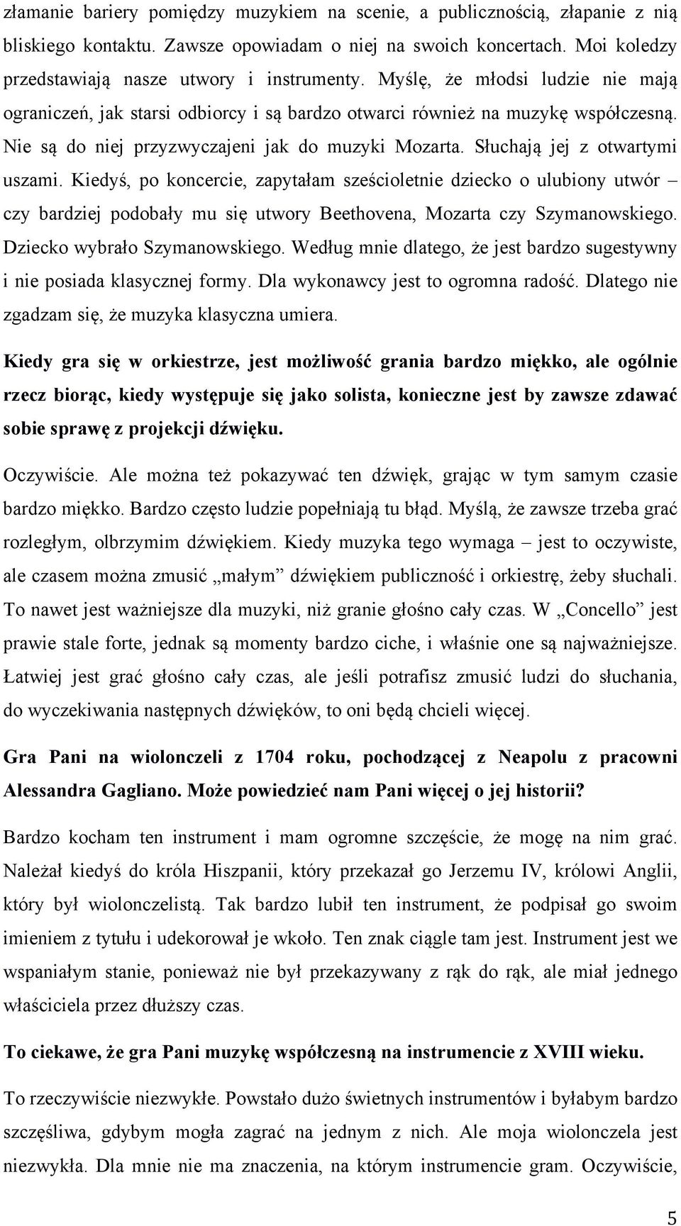 Słuchają jej z otwartymi uszami. Kiedyś, po koncercie, zapytałam sześcioletnie dziecko o ulubiony utwór czy bardziej podobały mu się utwory Beethovena, Mozarta czy Szymanowskiego.
