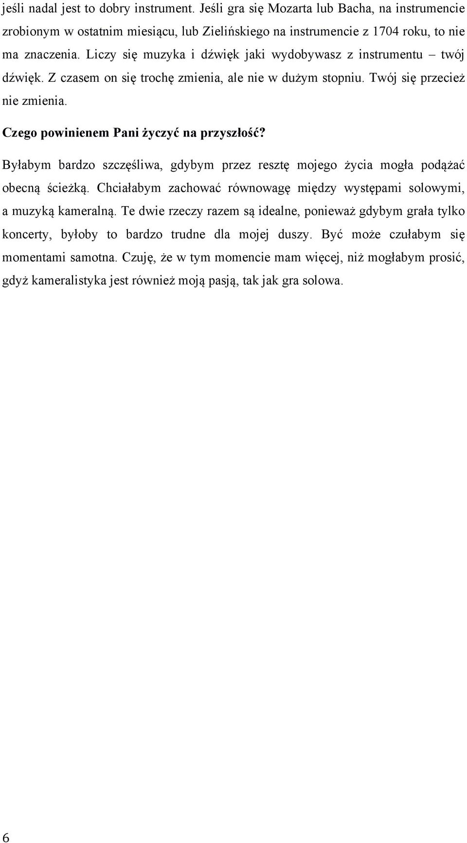 Byłabym bardzo szczęśliwa, gdybym przez resztę mojego życia mogła podążać obecną ścieżką. Chciałabym zachować równowagę między występami solowymi, a muzyką kameralną.