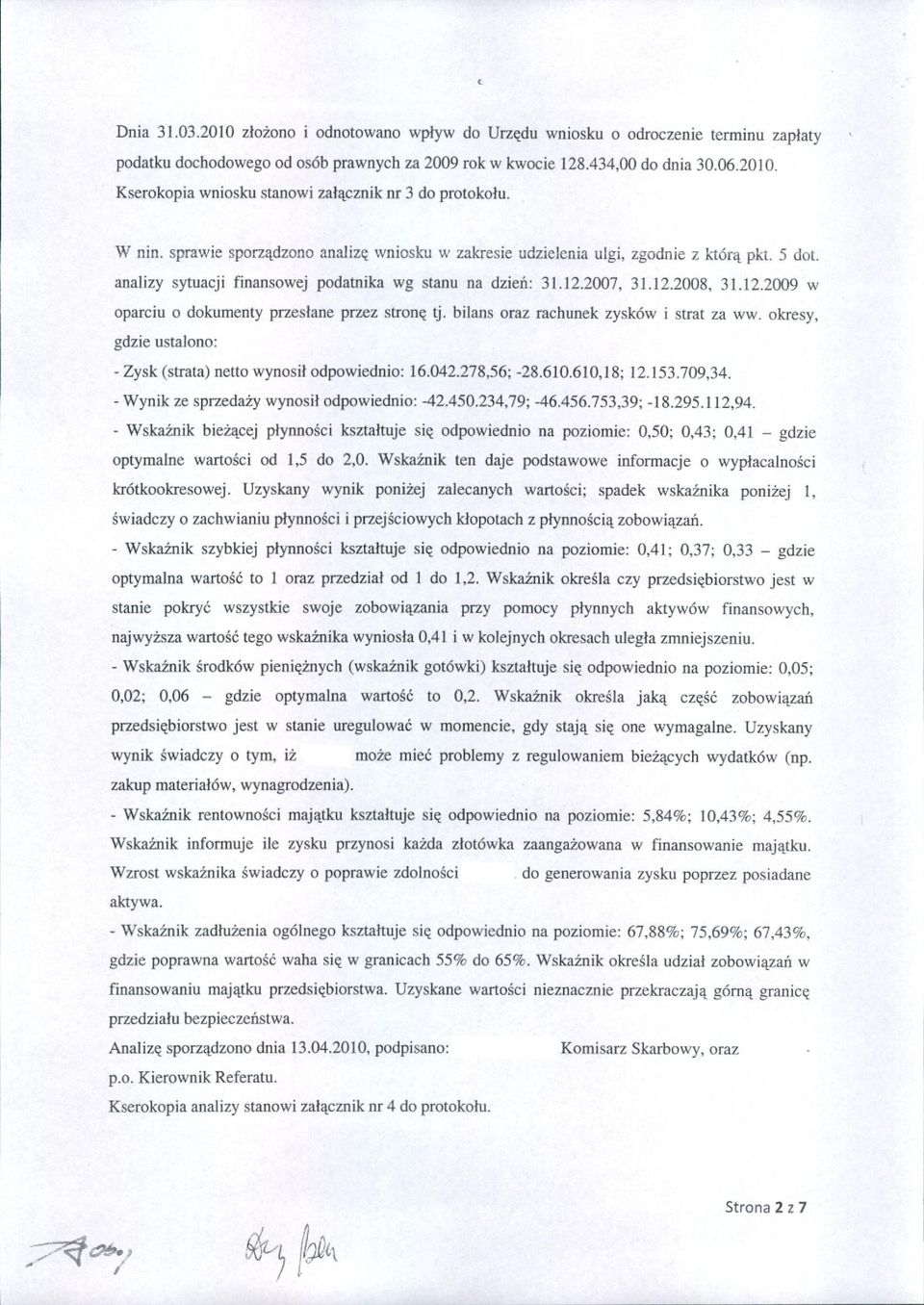 analizy sytuacji finansowej podatnika wg stanu na dzień: 3 l.l 2.2007, 3 l.l 2.2008, 31.12.2009 w oparciu o dokumenty przesłane przez stronę tj. bilans oraz rachunek zysków i strat za ww.