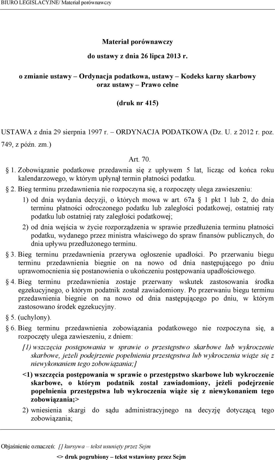 70. 1. Zobowiązanie podatkowe przedawnia się z upływem 5 lat, licząc od końca roku kalendarzowego, w którym upłynął termin płatności podatku. 2.