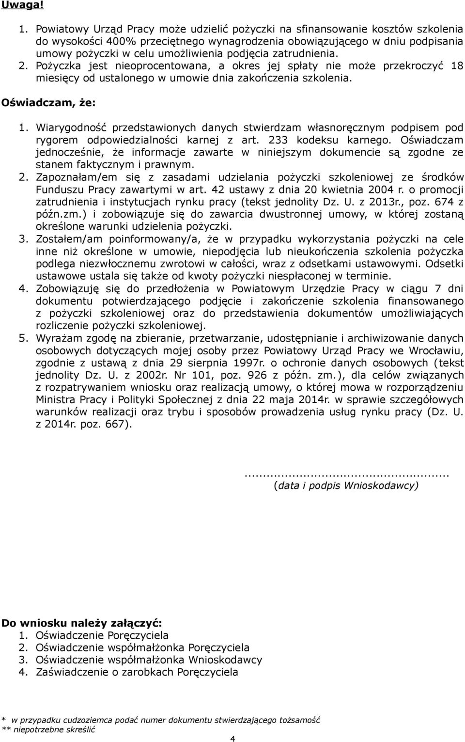 podjęcia zatrudnienia. 2. Pożyczka jest nieoprocentowana, a okres jej spłaty nie może przekroczyć 18 miesięcy od ustalonego w umowie dnia zakończenia szkolenia. Oświadczam, że: 1.