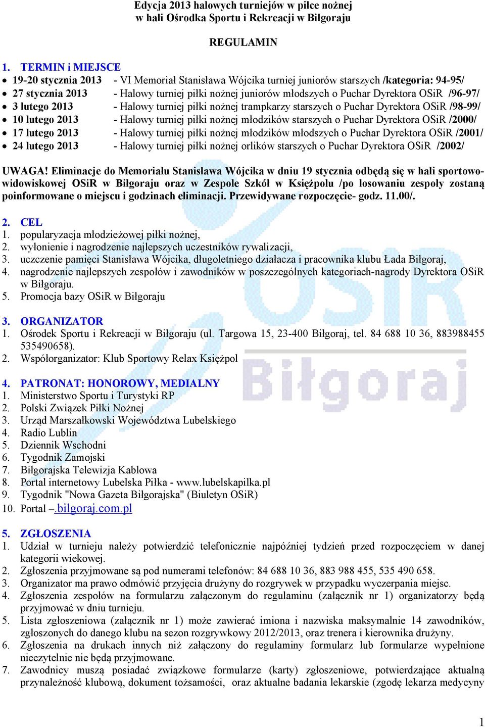 /98-99/ 10 lutego 2013 - młodzików starszych /2000/ 17 lutego 2013 - młodzików młodszych /2001/ 24 lutego 2013 - orlików starszych /2002/ UWAGA!