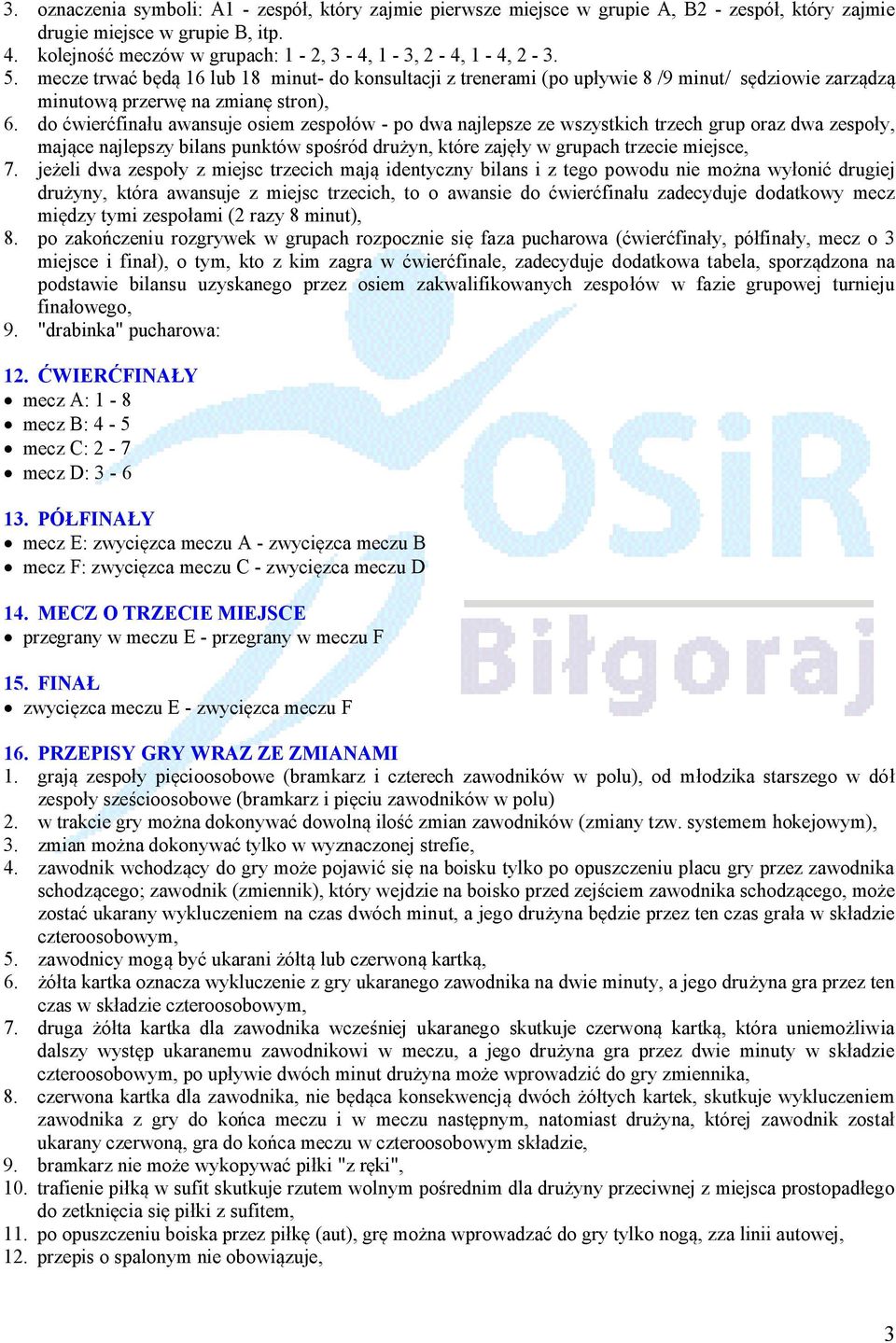 do ćwierćfinału awansuje osiem zespołów - po dwa najlepsze ze wszystkich trzech grup oraz dwa zespoły, mające najlepszy bilans punktów spośród drużyn, które zajęły w grupach trzecie miejsce, 7.