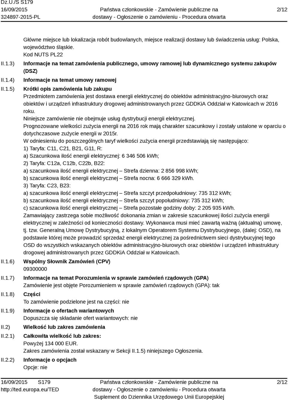 zamówienia jest dostawa energii elektrycznej do obiektów administracyjno-biurowych oraz obiektów i urządzeń infrastruktury drogowej administrowanych przez GDDKiA Oddział w Katowicach w 2016 roku.