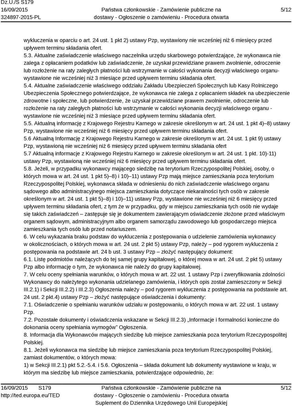 lub rozłożenie na raty zaległych płatności lub wstrzymanie w całości wykonania decyzji właściwego organuwystawione nie wcześniej niż 3 miesiące przed upływem terminu składania ofert. 5.4.
