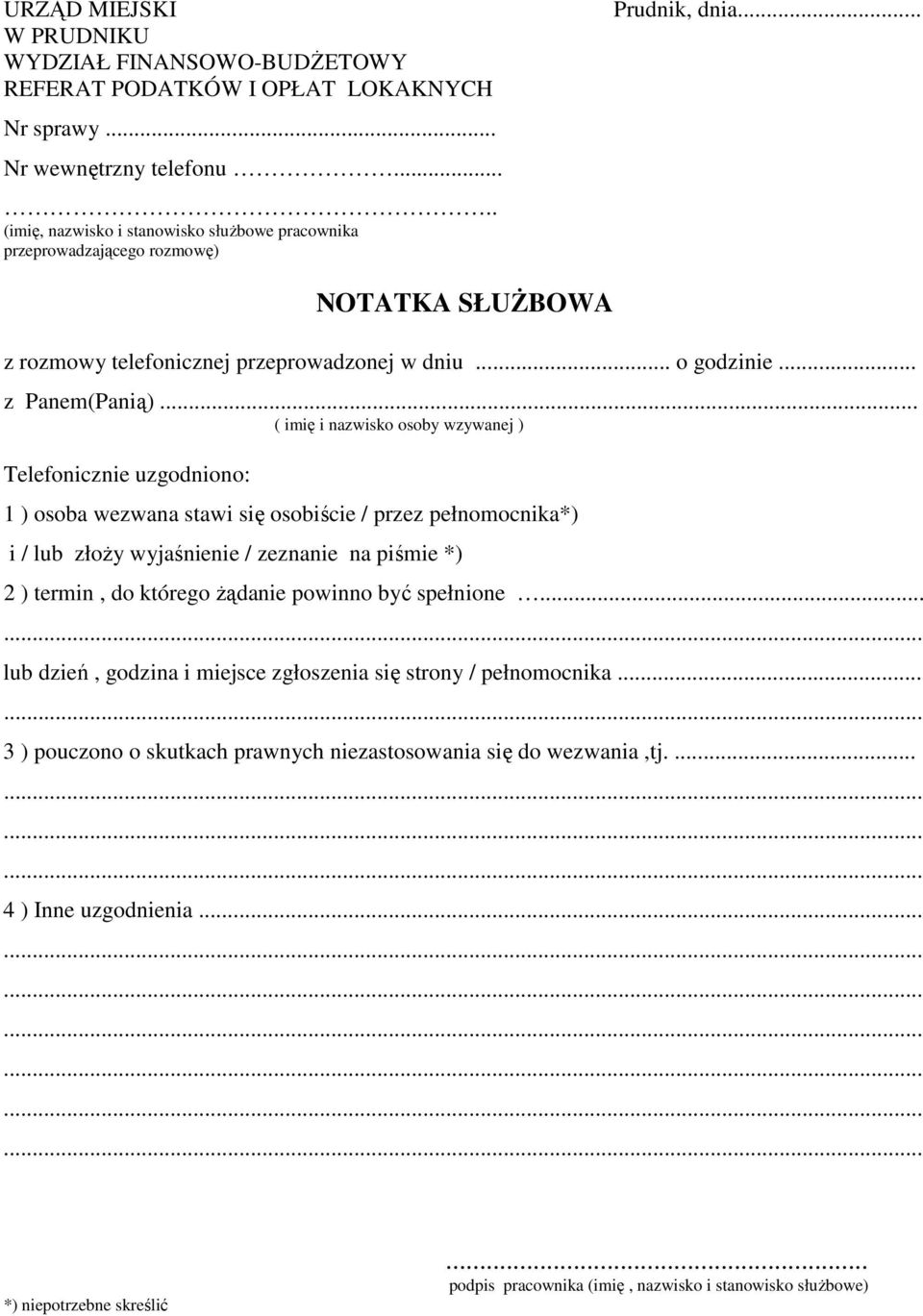 .. ( imię i nazwisko osoby wzywanej ) Telefonicznie uzgodniono: 1 ) osoba wezwana stawi się osobiście / przez pełnomocnika*) i / lub złoŝy wyjaśnienie / zeznanie na piśmie *) 2 ) termin, do którego