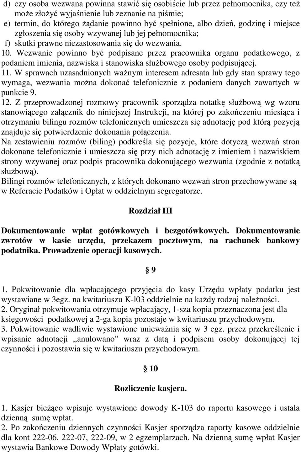 Wezwanie powinno być podpisane przez pracownika organu podatkowego, z podaniem imienia, nazwiska i stanowiska słuŝbowego osoby podpisującej. 11.