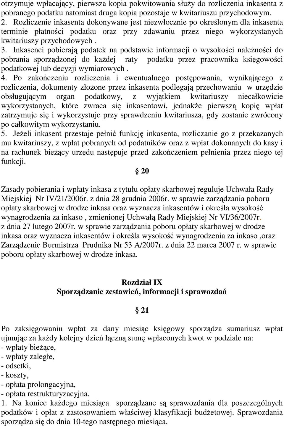Inkasenci pobierają podatek na podstawie informacji o wysokości naleŝności do pobrania sporządzonej do kaŝdej raty podatku przez pracownika księgowości podatkowej lub decyzji wymiarowych. 4.