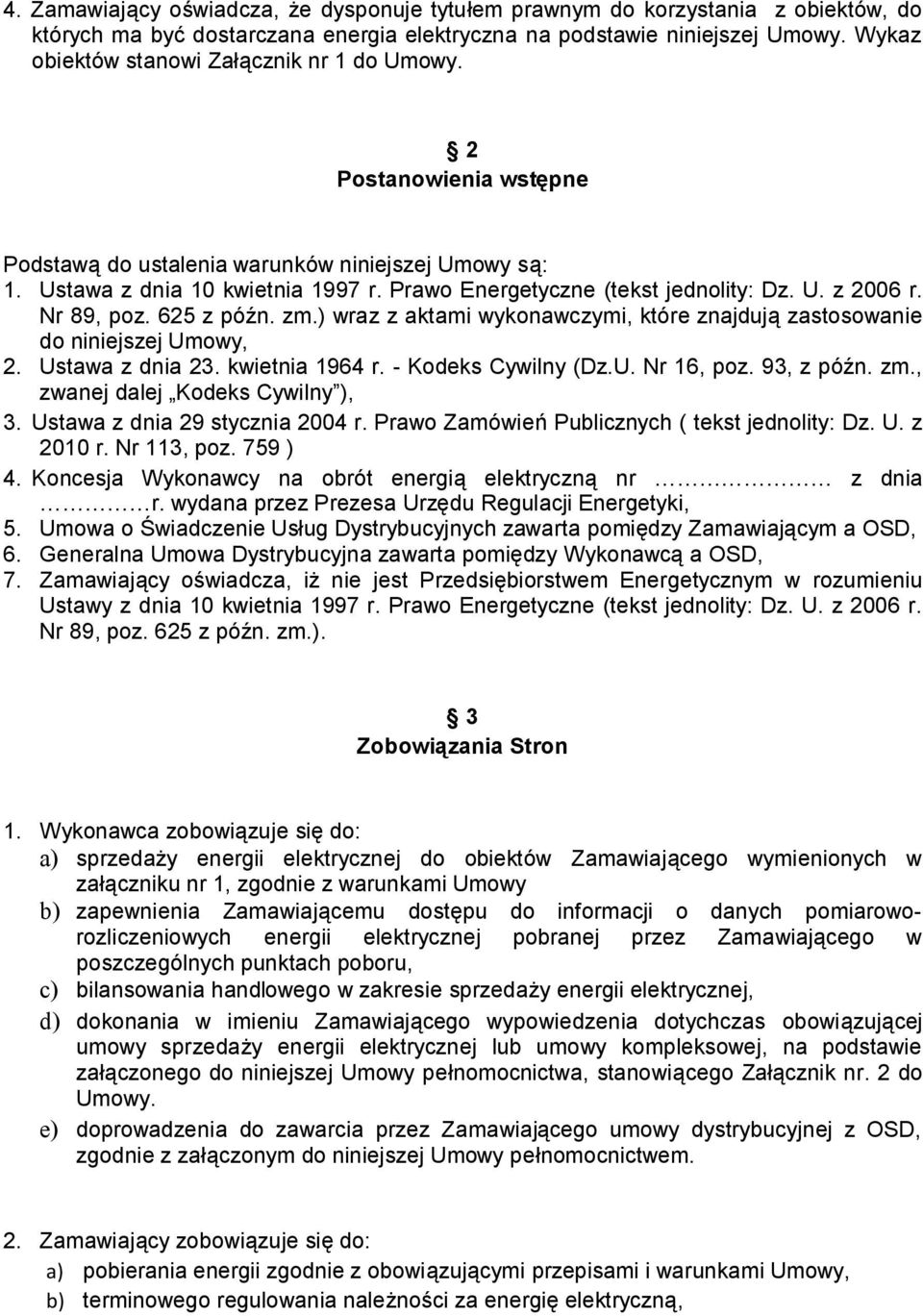 Prawo Energetyczne (tekst jednolity: Dz. U. z 2006 r. Nr 89, poz. 625 z późn. zm.) wraz z aktami wykonawczymi, które znajdują zastosowanie do niniejszej Umowy, 2. Ustawa z dnia 23. kwietnia 1964 r.