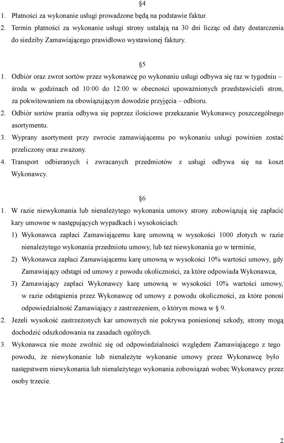 Odbiór oraz zwrot sortów przez wykonawcę po wykonaniu usługi odbywa się raz w tygodniu środa w godzinach od 10:00 do 12:00 w obecności upoważnionych przedstawicieli stron, za pokwitowaniem na