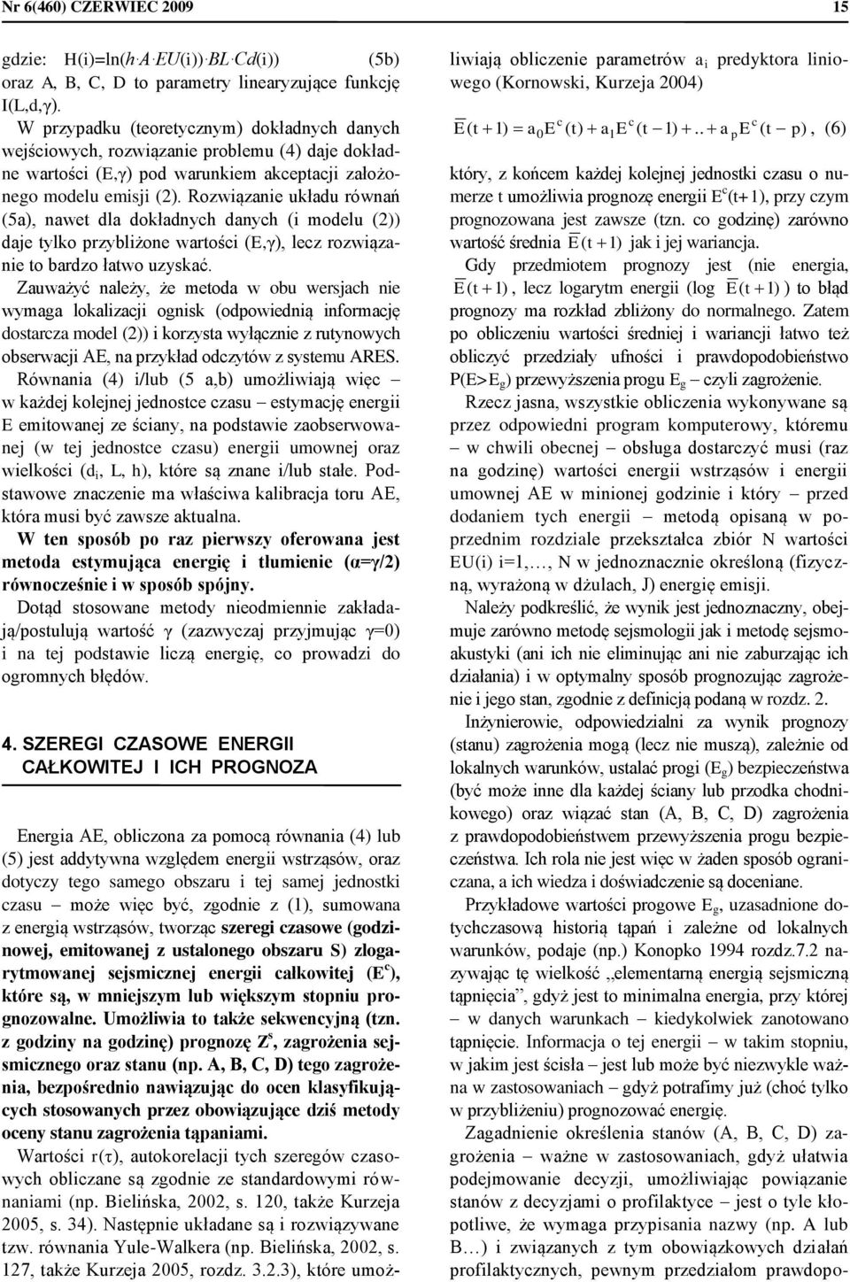 Rozwiązanie układu równań (5a), nawet dla dokładnyh danyh (i modelu ()) daje tylko przybliżone wartośi (E,γ), lez rozwiązanie to bardzo łatwo uzyskać.