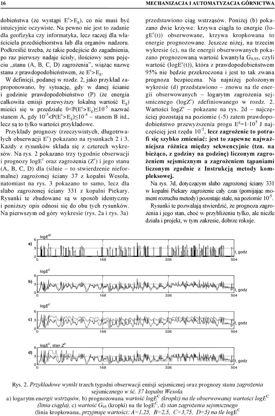 Podkreślić trzeba, że takie podejśie do zagadnienia, po raz pierwszy nadaje śisły, ilośiowy sens pojęiu stanu (A, B, C, D) zagrożenia, wiążą nazwę stanu z prawdopodobieństwem, że E >E g.