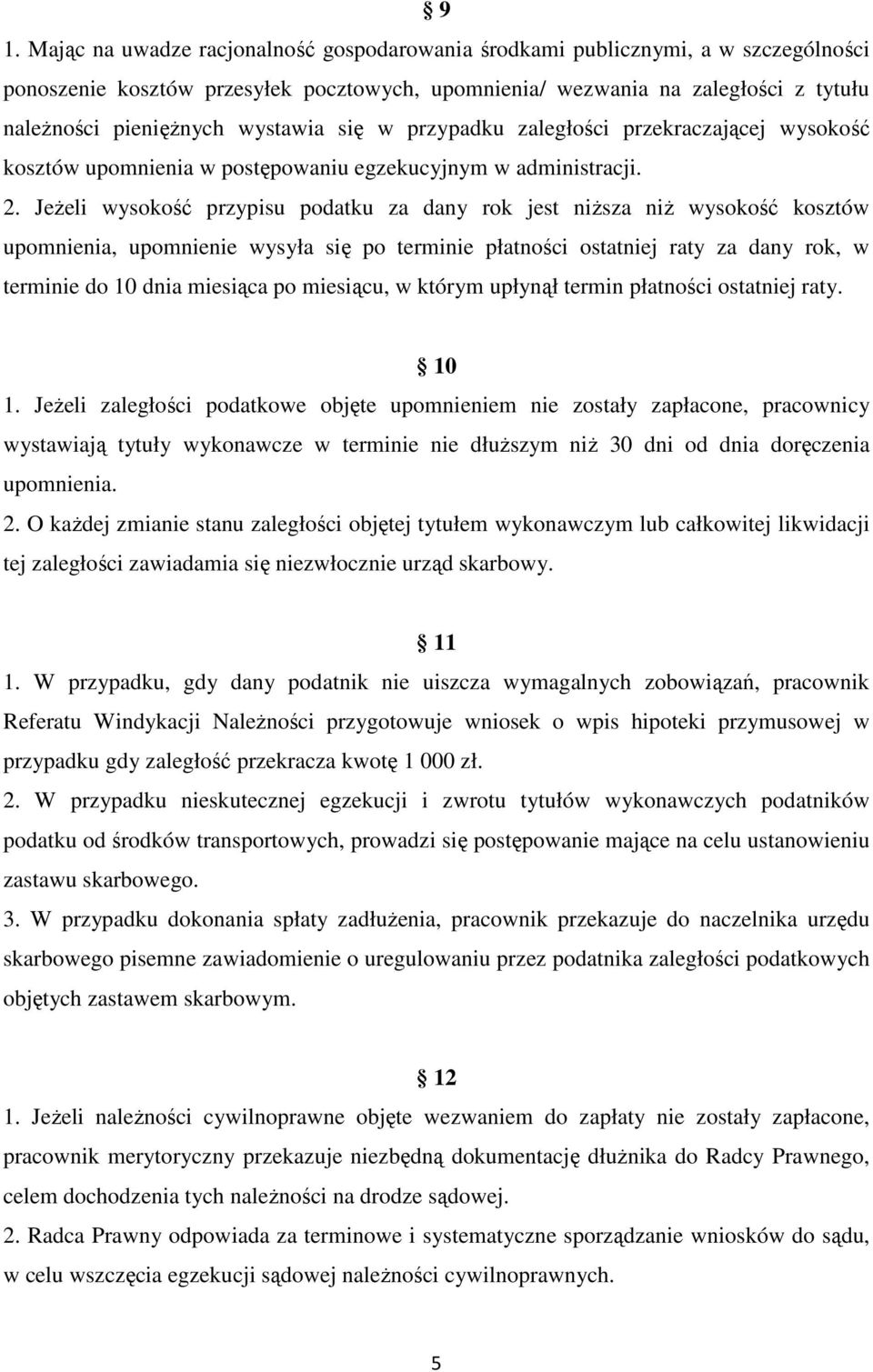 Jeżeli wysokość przypisu podatku za dany rok jest niższa niż wysokość kosztów upomnienia, upomnienie wysyła się po terminie płatności ostatniej raty za dany rok, w terminie do 10 dnia miesiąca po