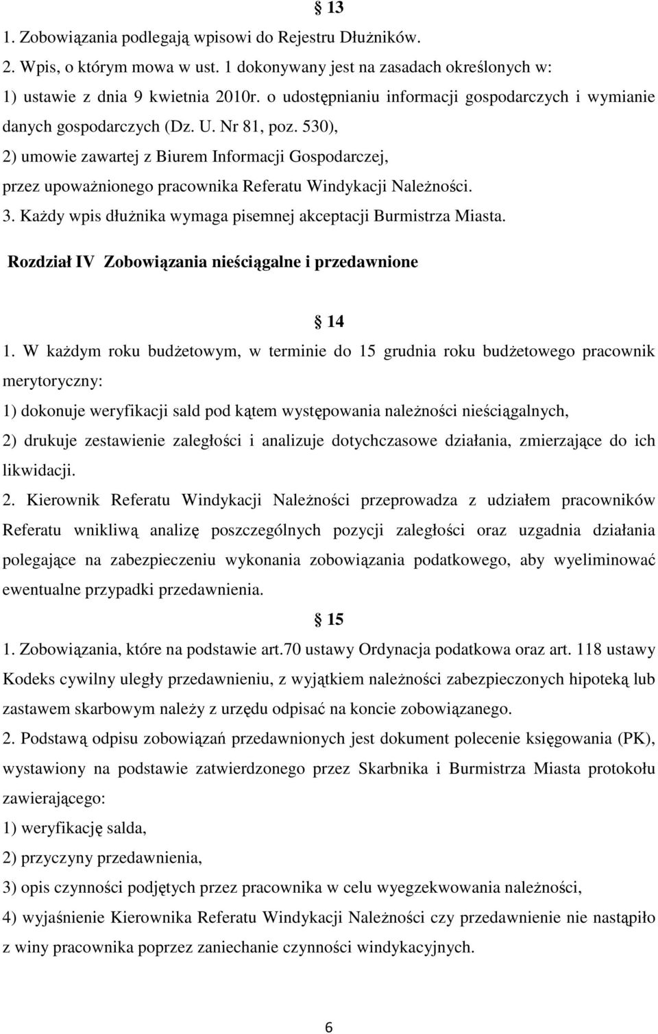 530), 2) umowie zawartej z Biurem Informacji Gospodarczej, przez upoważnionego pracownika Referatu Windykacji Należności. 3. Każdy wpis dłużnika wymaga pisemnej akceptacji Burmistrza Miasta.