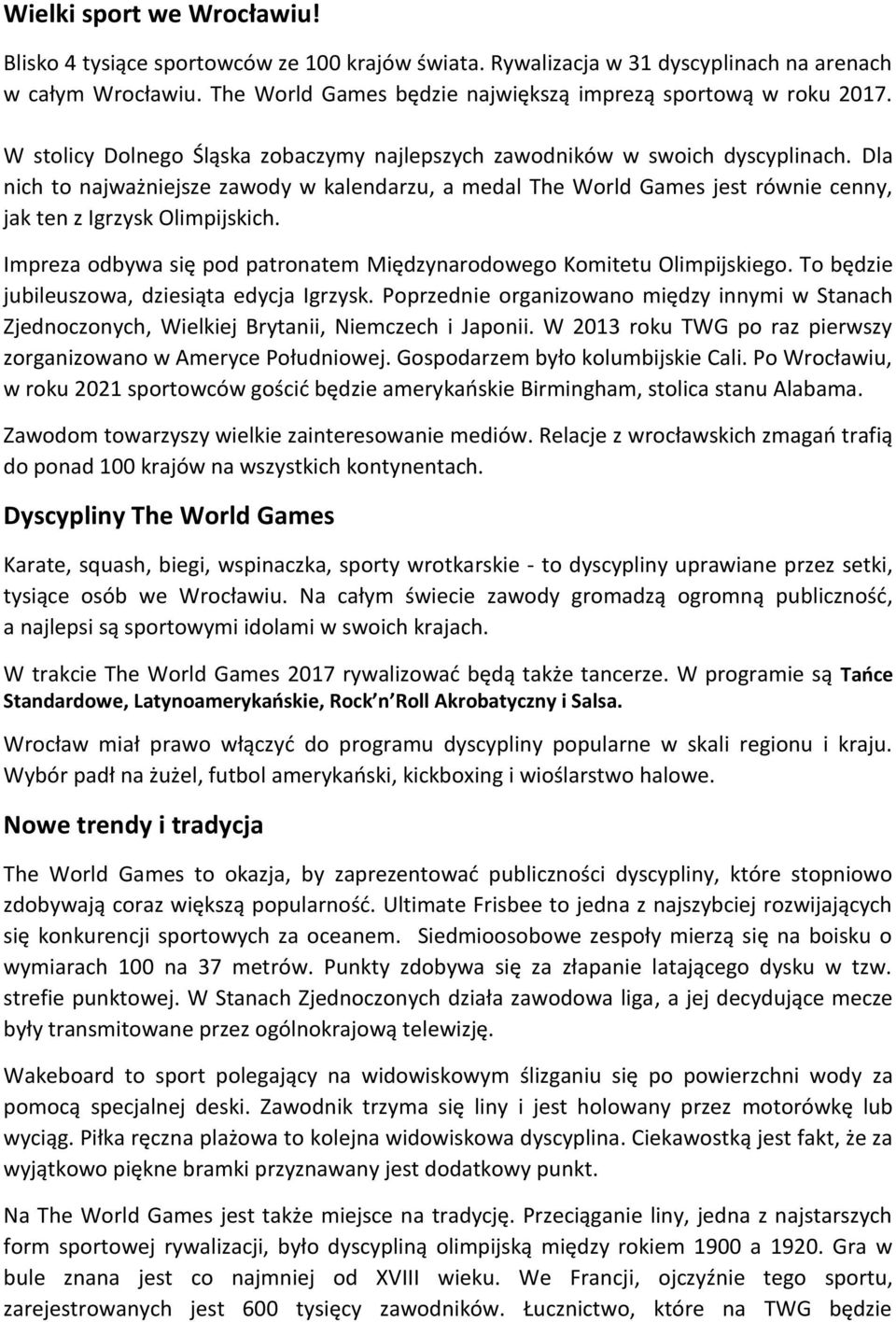 Dla nich to najważniejsze zawody w kalendarzu, a medal The World Games jest równie cenny, jak ten z Igrzysk Olimpijskich. Impreza odbywa się pod patronatem Międzynarodowego Komitetu Olimpijskiego.