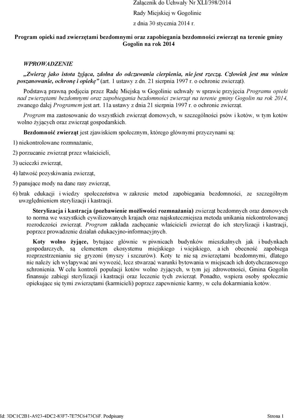 jest rzeczą. Człowiek jest mu winien poszanowanie, ochronę i opiekę (art. 1 ustawy z dn. 21 sierpnia 1997 r. o ochronie zwierząt).