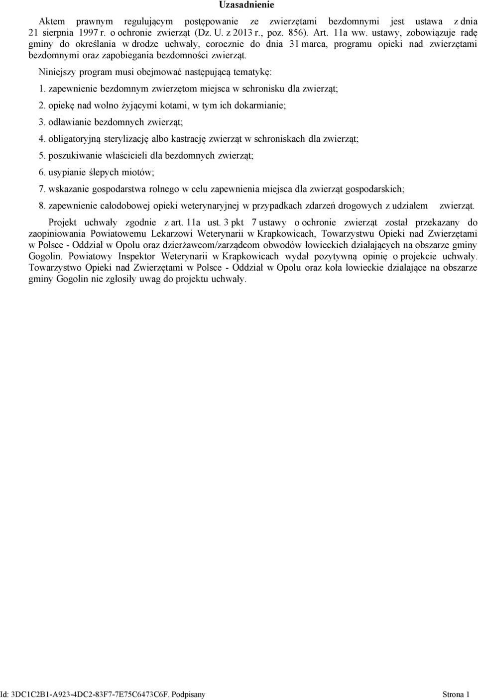 Niniejszy program musi obejmować następującą tematykę: 1. zapewnienie bezdomnym zwierzętom miejsca w schronisku dla zwierząt; 2. opiekę nad wolno żyjącymi kotami, w tym ich dokarmianie; 3.
