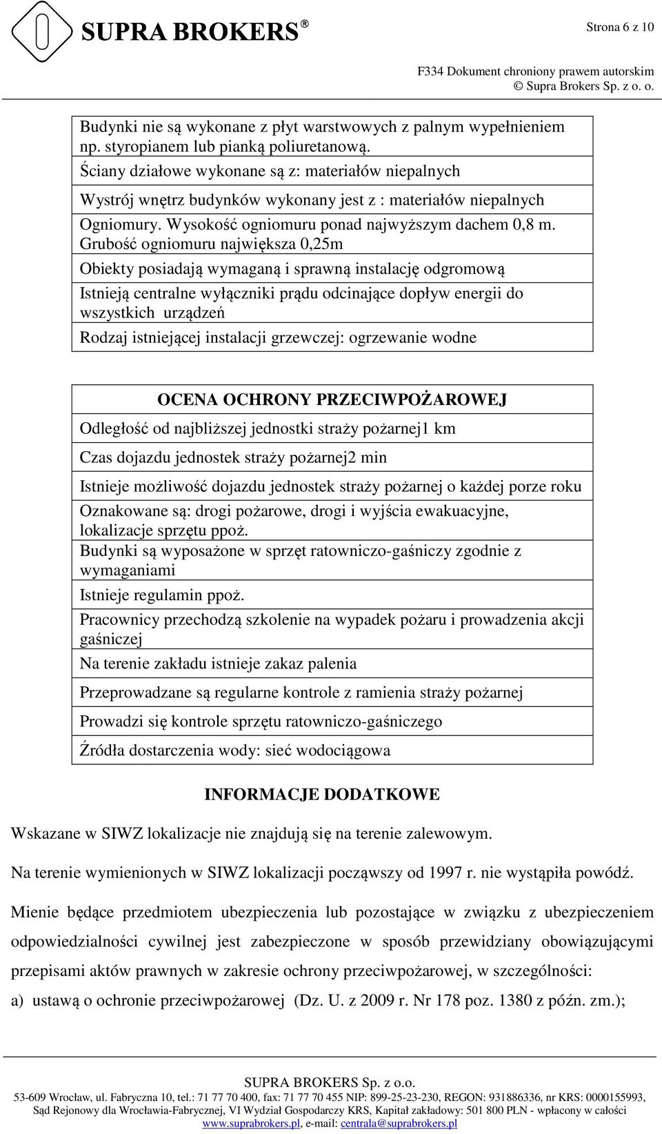 Grubość ogniomuru największa 0,25m Obiekty posiadają wymaganą i sprawną instalację odgromową Istnieją centralne wyłączniki prądu odcinające dopływ energii do wszystkich urządzeń Rodzaj istniejącej