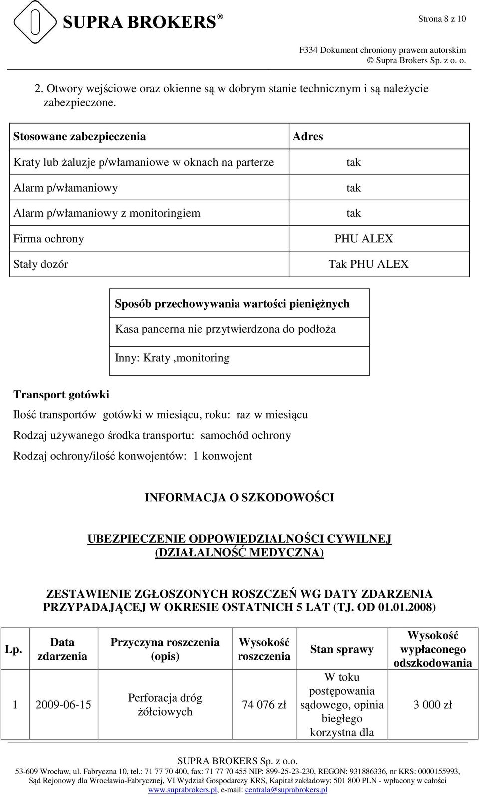 Sposób przechowywania wartości pieniężnych Kasa pancerna nie przytwierdzona do podłoża Inny: Kraty,monitoring Transport gotówki Ilość transportów gotówki w miesiącu, roku: raz w miesiącu Rodzaj