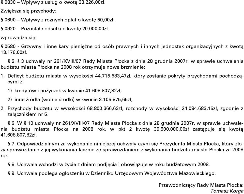 w sprawie uchwalenia budżetu miasta Płocka na 2008 rok otrzymuje nowe brzmienie: 1. Deficyt budżetu miasta w wysokości 44.715.