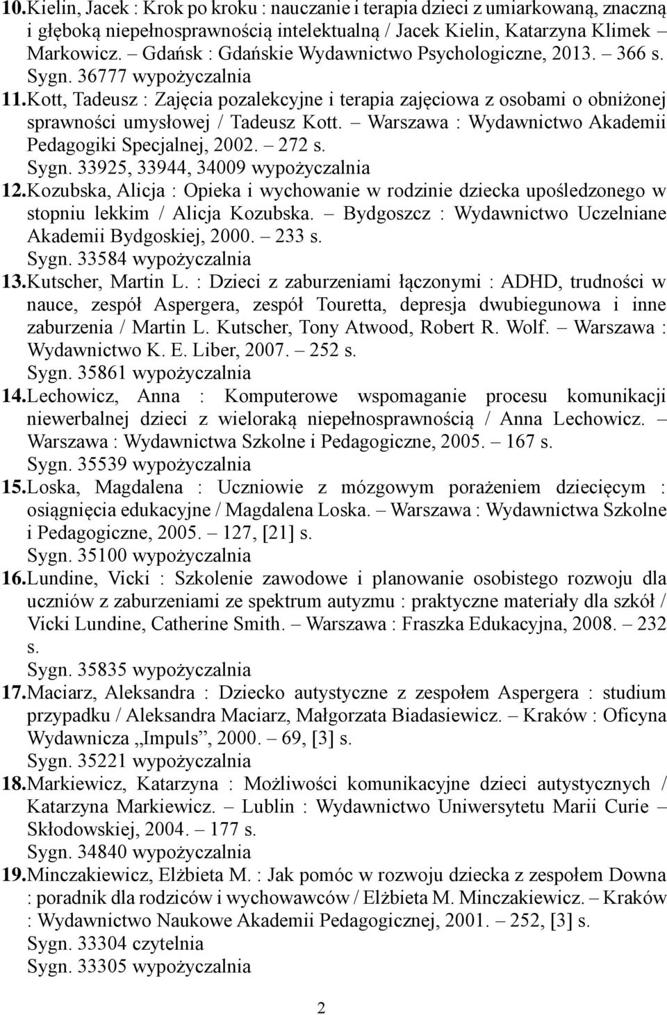 Kott, Tadeusz : Zajęcia pozalekcyjne i terapia zajęciowa z osobami o obniżonej sprawności umysłowej / Tadeusz Kott. Warszawa : Wydawnictwo Akademii Pedagogiki Specjalnej, 2002. 272 s. Sygn.