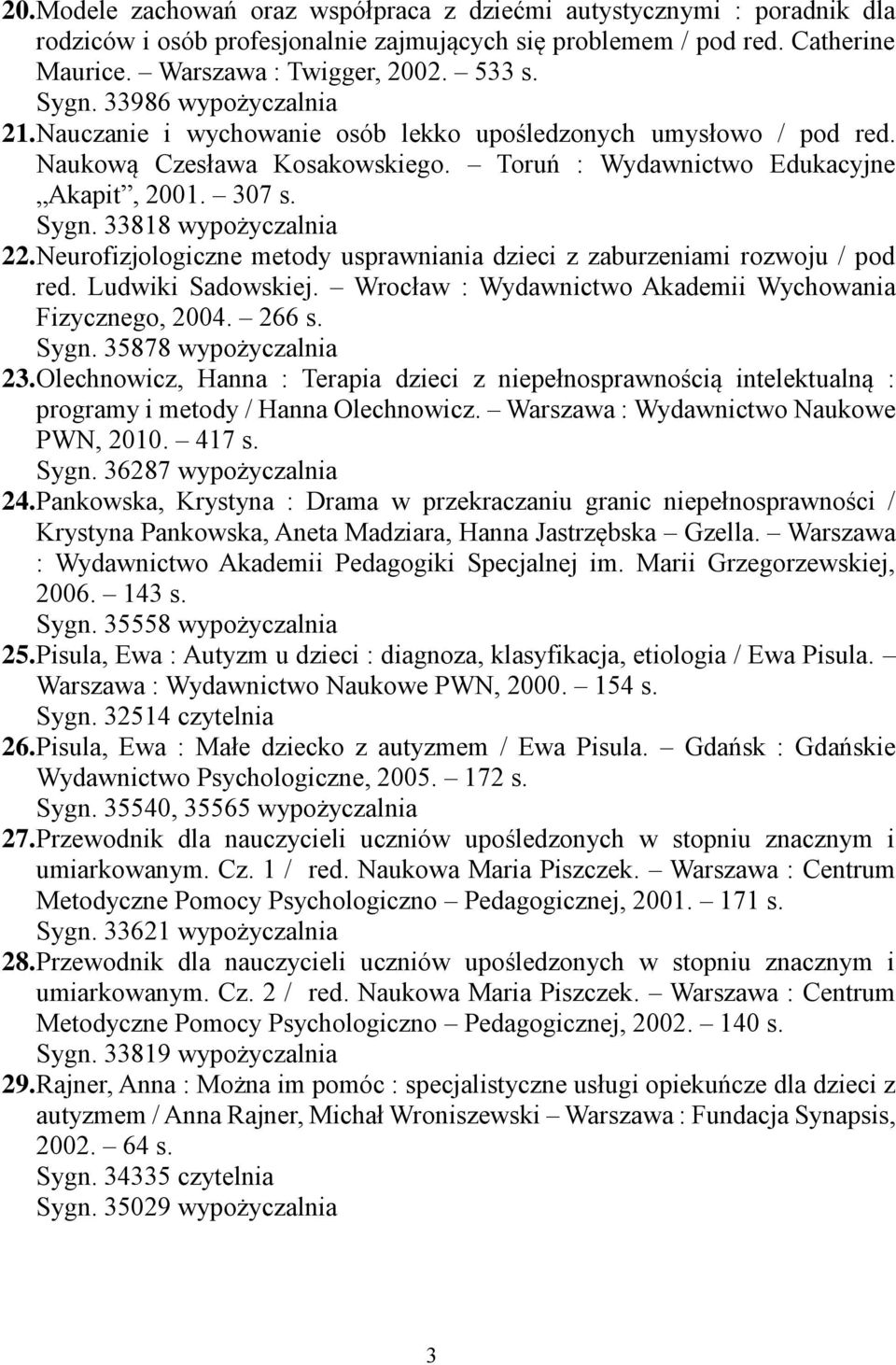 33818 wypożyczalnia 22. Neurofizjologiczne metody usprawniania dzieci z zaburzeniami rozwoju / pod red. Ludwiki Sadowskiej. Wrocław : Wydawnictwo Akademii Wychowania Fizycznego, 2004. 266 s. Sygn.