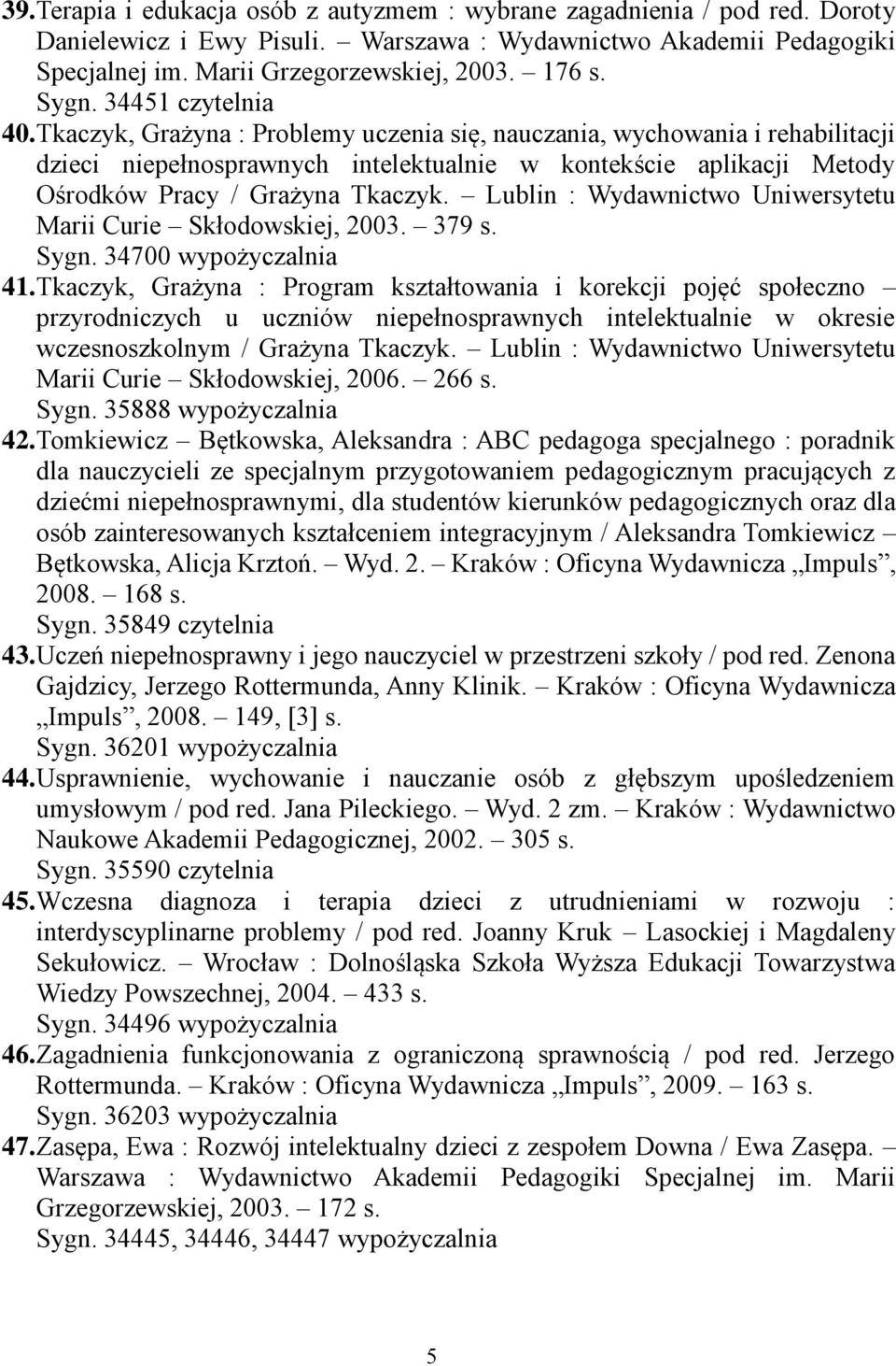 Tkaczyk, Grażyna : Problemy uczenia się, nauczania, wychowania i rehabilitacji dzieci niepełnosprawnych intelektualnie w kontekście aplikacji Metody Ośrodków Pracy / Grażyna Tkaczyk.