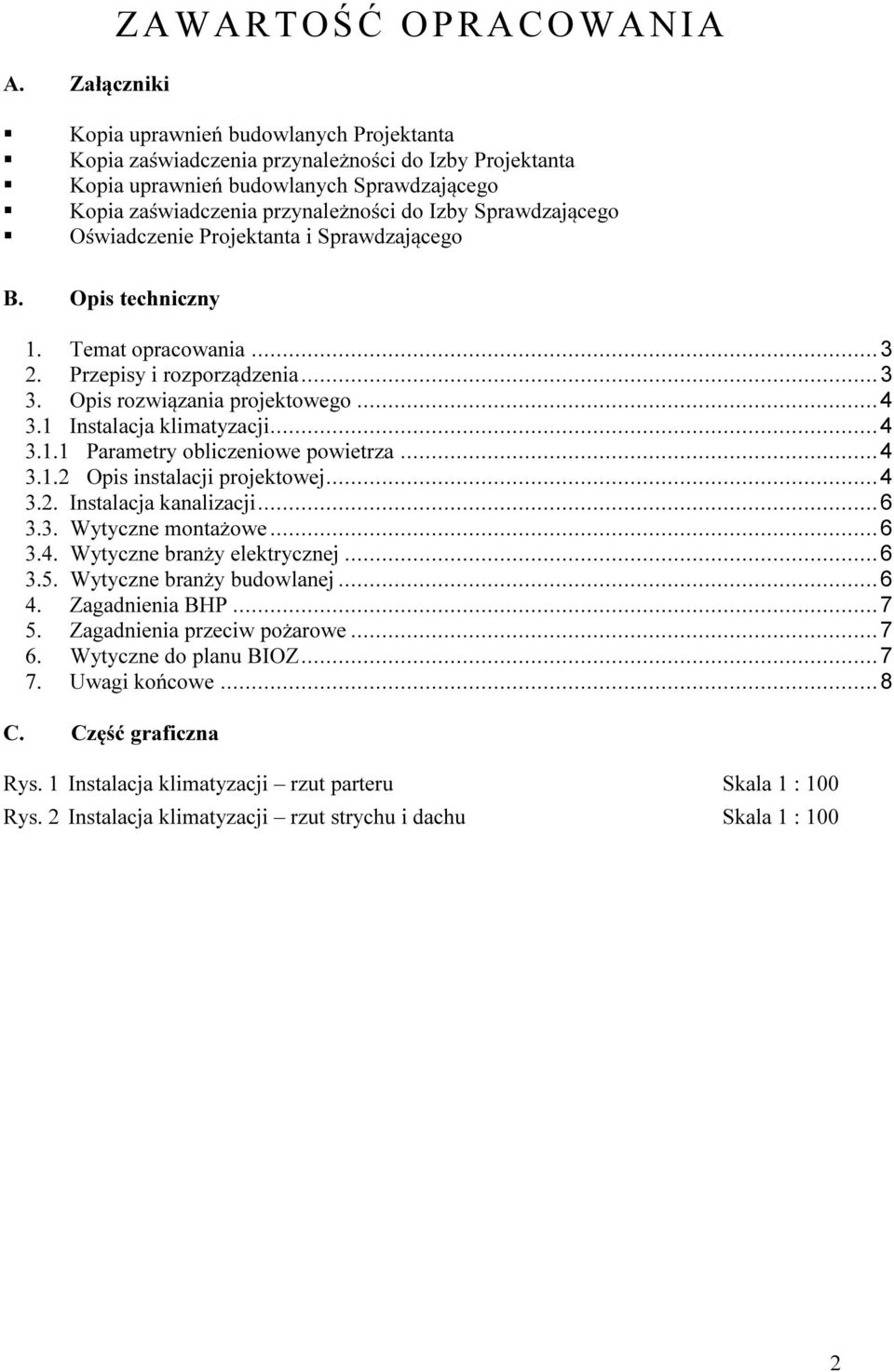 1 Instalacja klimatyzacji... 4 3.1.1 Parametry obliczeniowe powietrza... 4 3.1.2 Opis instalacji projektowej... 4 3.2. Instalacja kanalizacji... 6 3.3. Wytyczne montażowe... 6 3.4. Wytyczne branży elektrycznej.