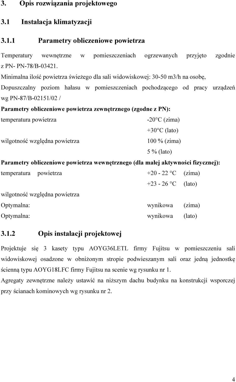 powietrza zewnętrznego (zgodne z PN): temperatura powietrza -20 C (zima) +30 C (lato) wilgotność względna powietrza 100 % (zima) 5 % (lato) Parametry obliczeniowe powietrza wewnętrznego (dla małej