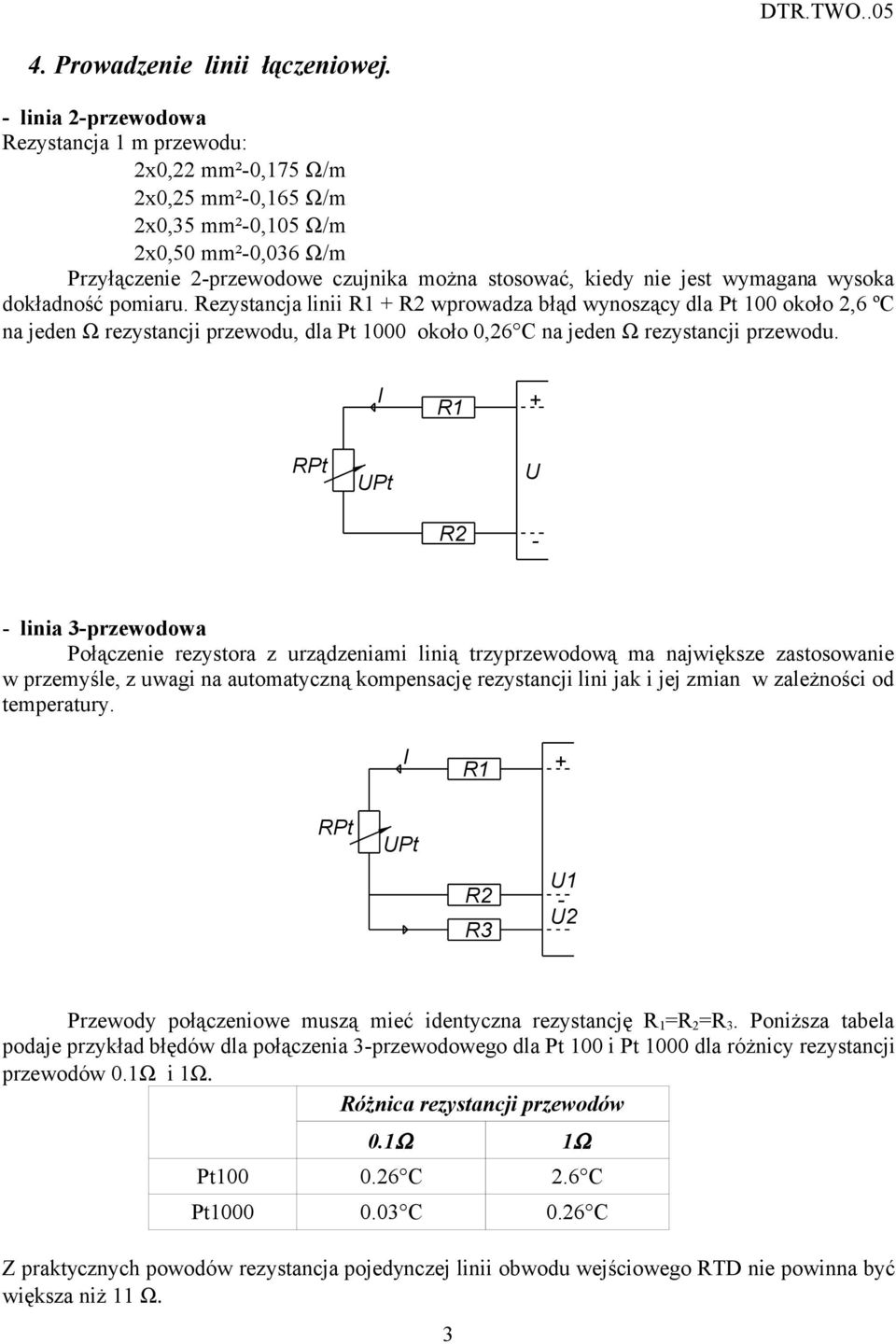 wysoka dokładność pomiaru. ezystancja linii 1 2 wprowadza błąd wynoszący dla Pt 100 około 2,6 ºC na jeden Ω rezystancji przewodu, dla Pt 1000 około 0,26 C na jeden Ω rezystancji przewodu.