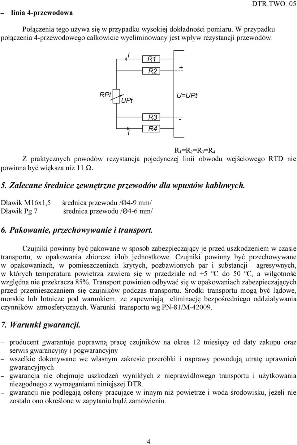 Zalecane średnice zewnętrzne przewodów dla wpustów kablowych. Dławik M16x1,5 Dławik Pg 7 średnica przewodu /Ø9 mm/ średnica przewodu /Ø6 mm/ 6. Pakowanie, przechowywanie i transport.