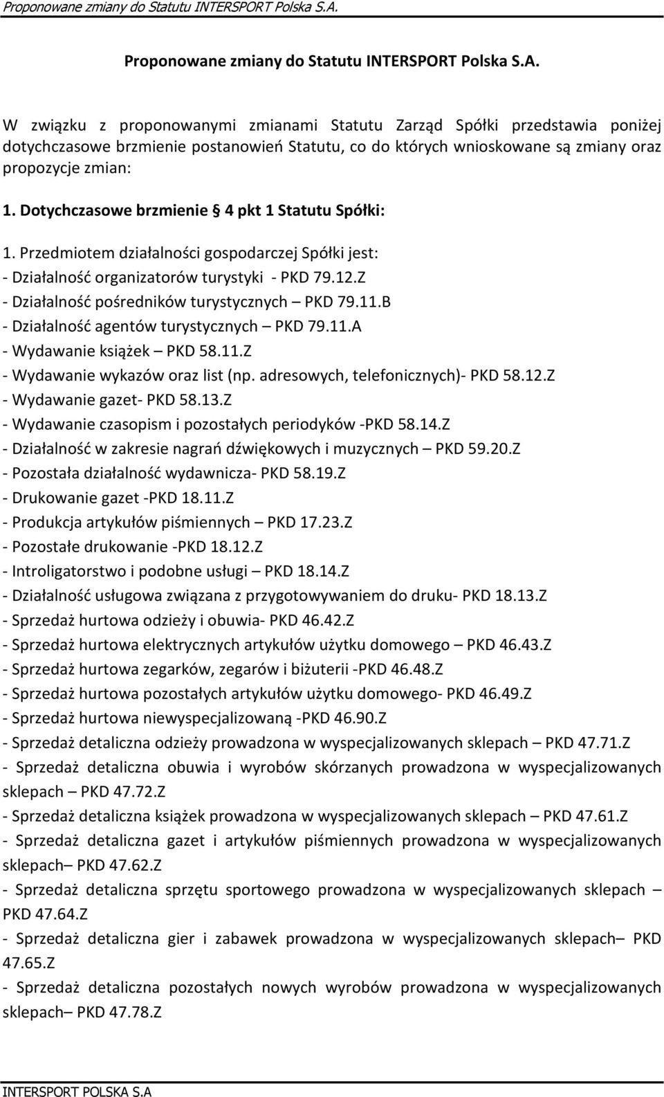 Dotychczasowe brzmienie 4 pkt 1 Statutu Spółki: 1. Przedmiotem działalności gospodarczej Spółki jest: - Działalność organizatorów turystyki - PKD 79.12.