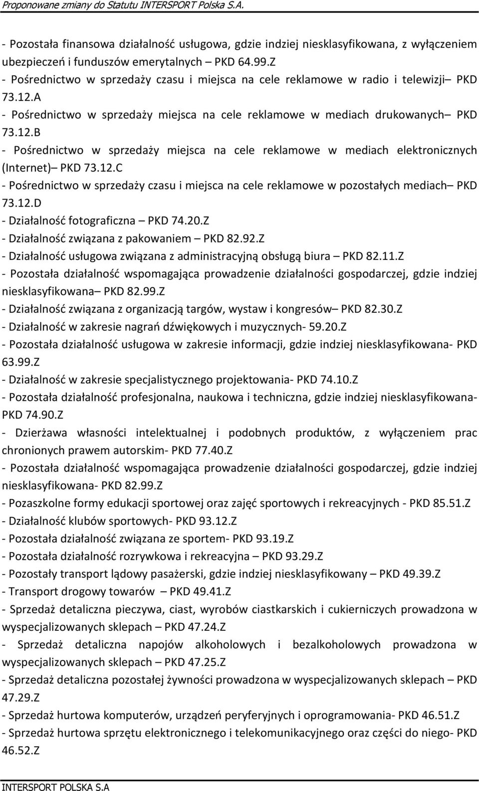 12.C - Pośrednictwo w sprzedaży czasu i miejsca na cele reklamowe w pozostałych mediach PKD 73.12.D - Działalność fotograficzna PKD 74.20.Z - Działalność związana z pakowaniem PKD 82.92.