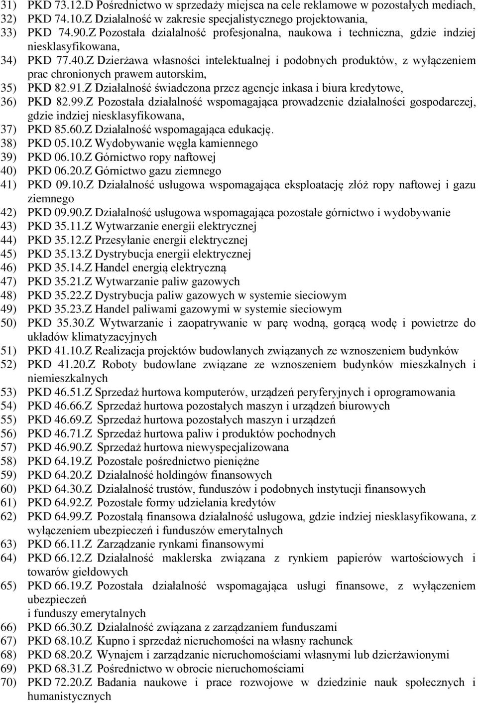 Z Dzierżawa własności intelektualnej i podobnych produktów, z wyłączeniem prac chronionych prawem autorskim, 35) PKD 82.91.Z Działalność świadczona przez agencje inkasa i biura kredytowe, 36) PKD 82.