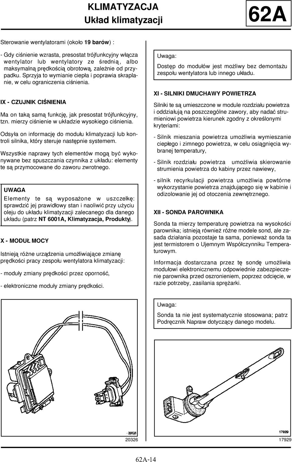 mierzy ciśnienie w układzie wysokiego ciśnienia. Odsyła on informację do modułu klimatyzacji lub kontroli silnika, który steruje następnie systemem.