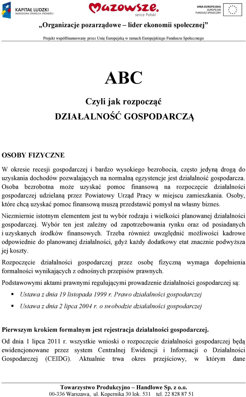 Osoby, które chcą uzyskać pomoc finansową muszą przedstawić pomysł na własny biznes. Niezmiernie istotnym elementem jest tu wybór rodzaju i wielkości planowanej działalności gospodarczej.