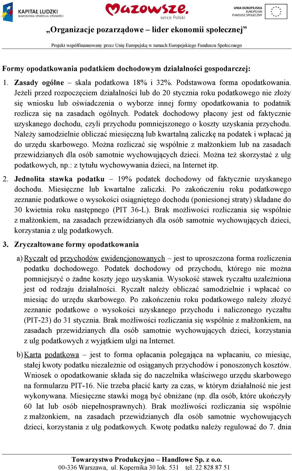 Podatek dochodowy płacony jest od faktycznie uzyskanego dochodu, czyli przychodu pomniejszonego o koszty uzyskania przychodu.