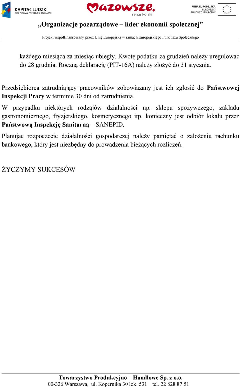 W przypadku niektórych rodzajów działalności np. sklepu spożywczego, zakładu gastronomicznego, fryzjerskiego, kosmetycznego itp.